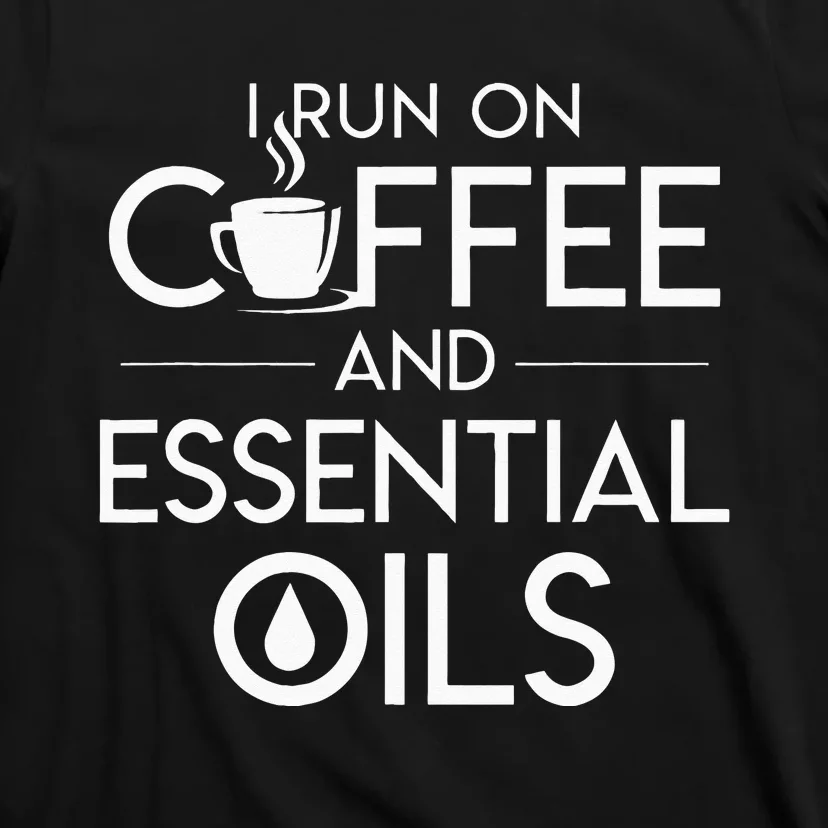 I Run On Coffee And Essential Oils Coffee Essential Oils T-Shirt