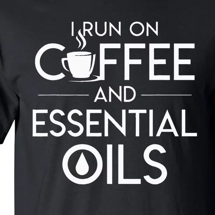 I Run On Coffee And Essential Oils Coffee Essential Oils Tall T-Shirt