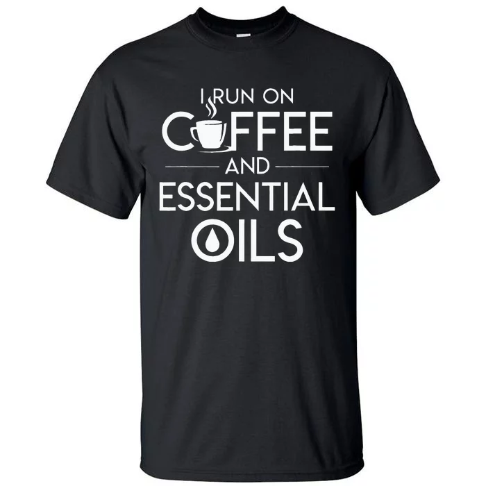 I Run On Coffee And Essential Oils Coffee Essential Oils Tall T-Shirt