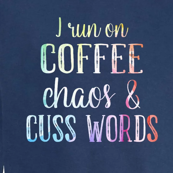 I Run On Coffee Chaos And Cuss Words Garment-Dyed Sweatshirt