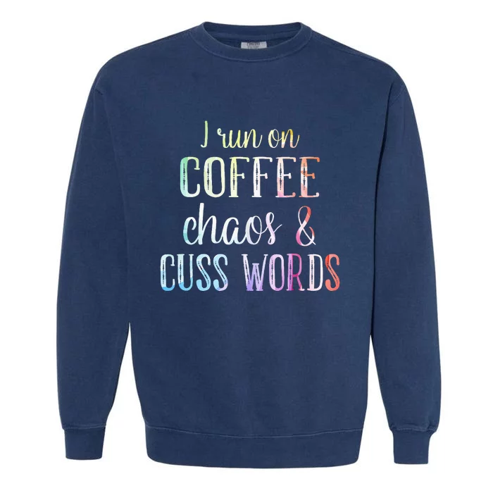 I Run On Coffee Chaos And Cuss Words Garment-Dyed Sweatshirt