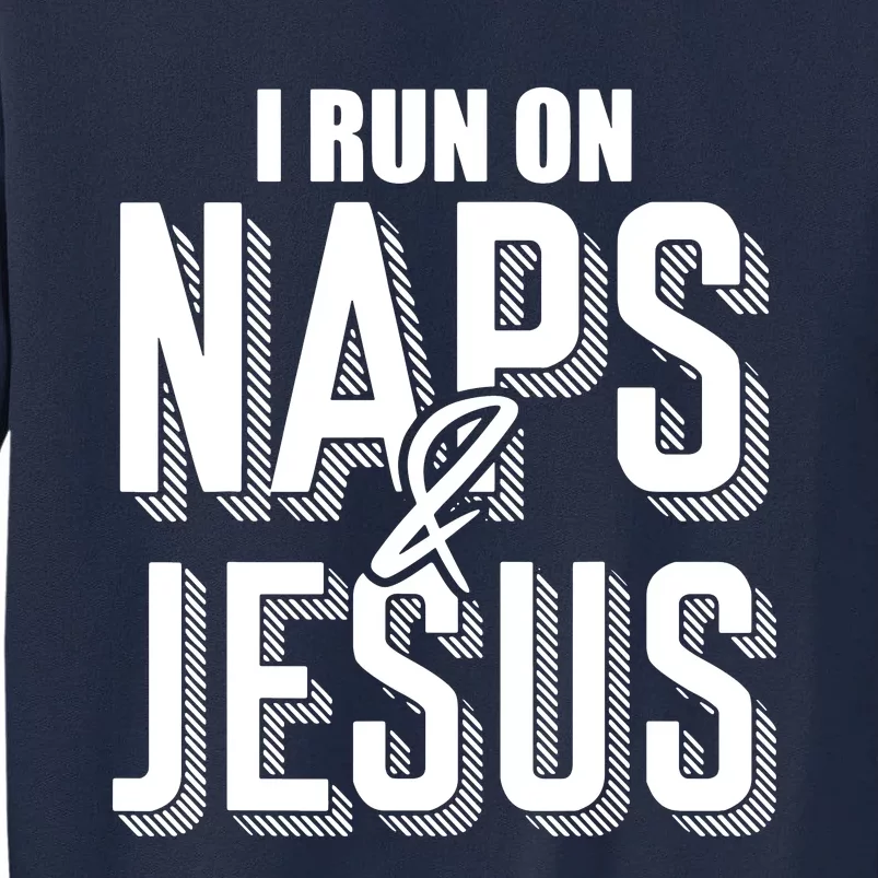 I Run On Naps And Jesus Tall Sweatshirt