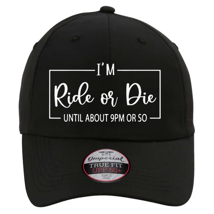 I'm Ride Or Die Until About 9PM Or So Funny Mom Sayings The Original Performance Cap