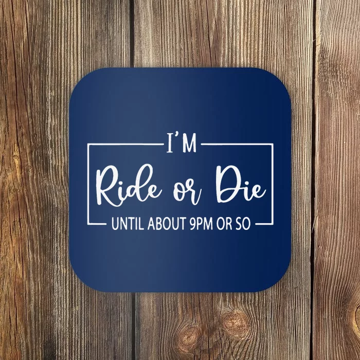 I'm Ride Or Die Until About 9PM Or So Funny Mom Sayings Coaster