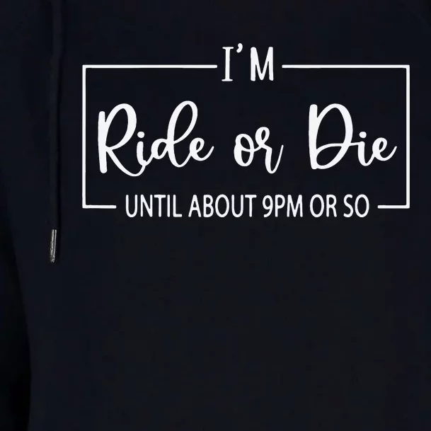 I'm Ride Or Die Until About 9PM Or So Funny Mom Sayings Womens Funnel Neck Pullover Hood