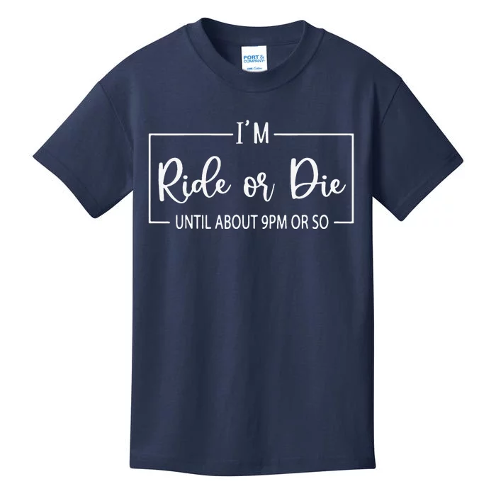 I'm Ride Or Die Until About 9PM Or So Funny Mom Sayings Kids T-Shirt