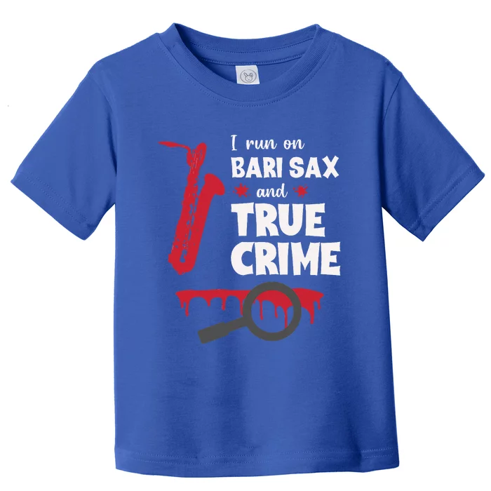 I Run On Bari Sax And True Crime Baritone Saxophonist Toddler T-Shirt