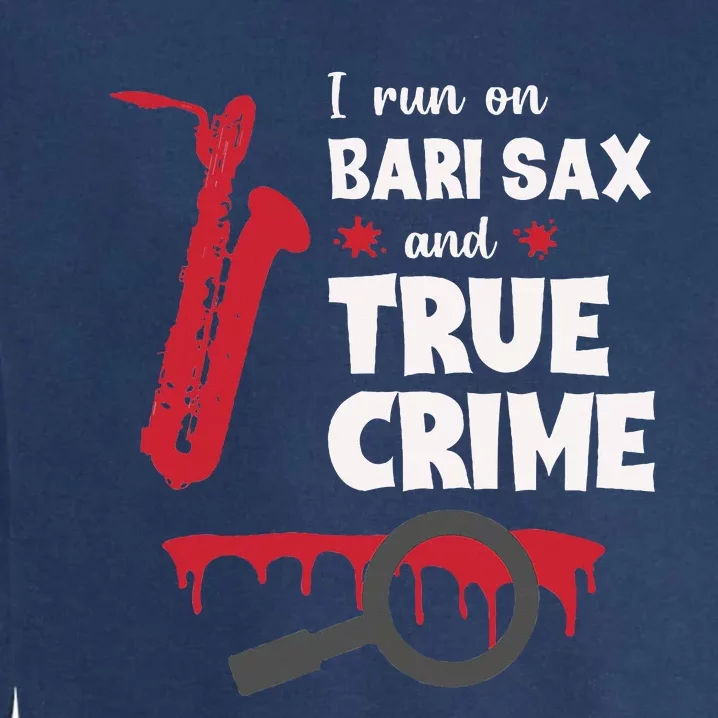 I Run On Bari Sax And True Crime Baritone Saxophonist Garment-Dyed Sweatshirt