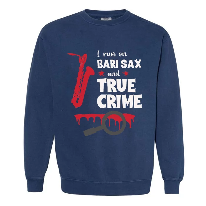 I Run On Bari Sax And True Crime Baritone Saxophonist Garment-Dyed Sweatshirt