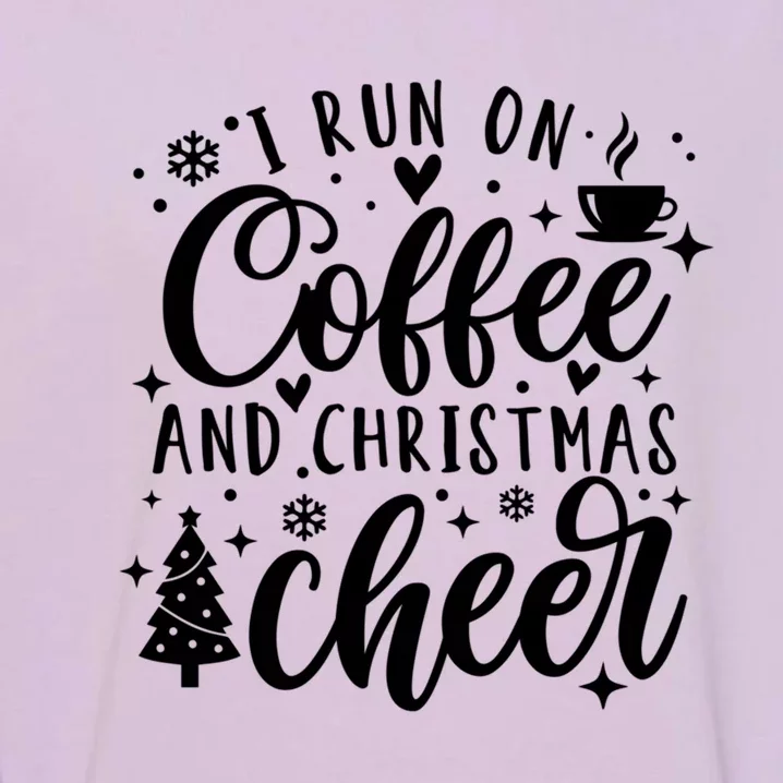 I Run On Coffee And Christmas Cheer Funny Coffee Lover Xmas Meaningful Gift Garment-Dyed Sweatshirt