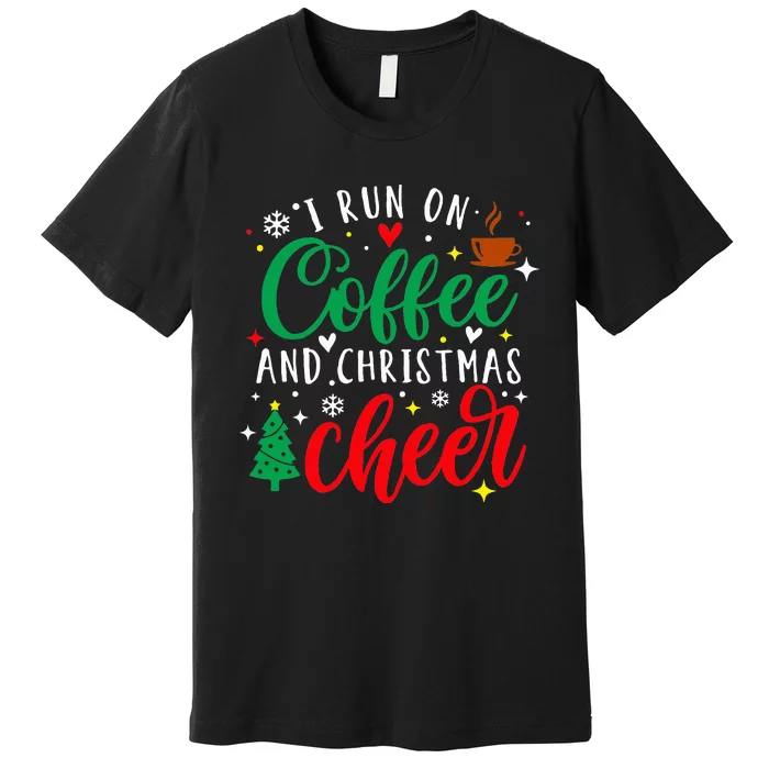 I Run On Coffee And Christmas Cheer Funny Coffee Lover Xmas Premium T-Shirt