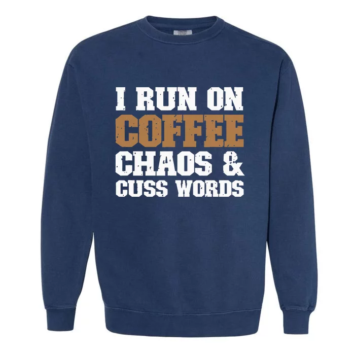 I Run On Coffee Chaos and Cuss Words Coffee Lover Garment-Dyed Sweatshirt