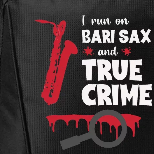 I Run On Bari Sax And True Crime Baritone Saxophonist City Backpack