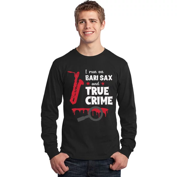 I Run On Bari Sax And True Crime Baritone Saxophonist Tall Long Sleeve T-Shirt