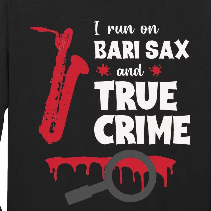 I Run On Bari Sax And True Crime Baritone Saxophonist Tall Long Sleeve T-Shirt