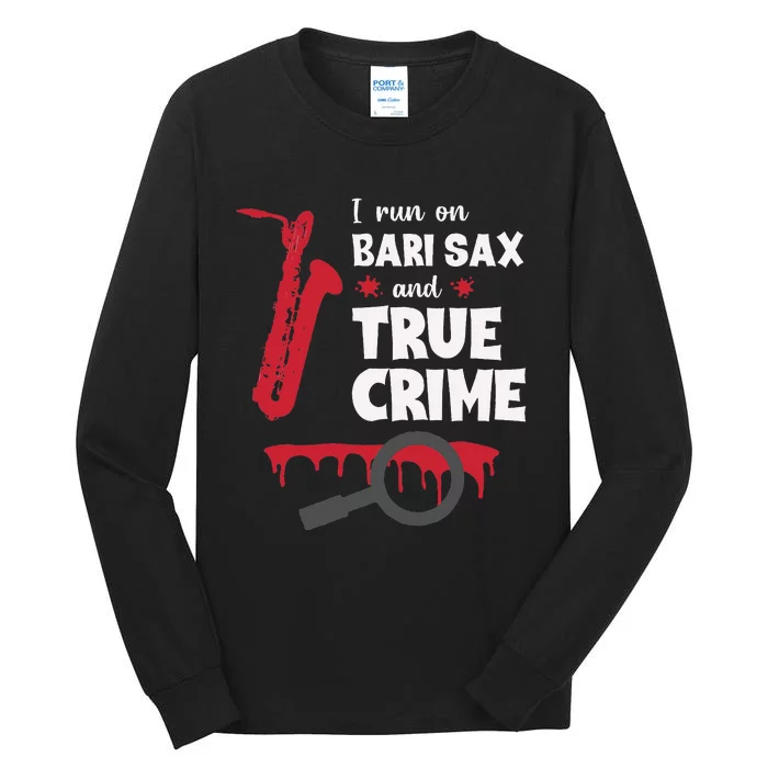 I Run On Bari Sax And True Crime Baritone Saxophonist Tall Long Sleeve T-Shirt