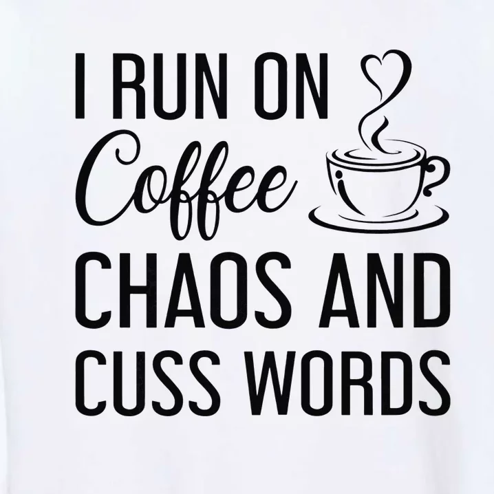 I Run On Coffee Chaos And Cuss Words Funny Sarcastic Coffee Garment-Dyed Sweatshirt