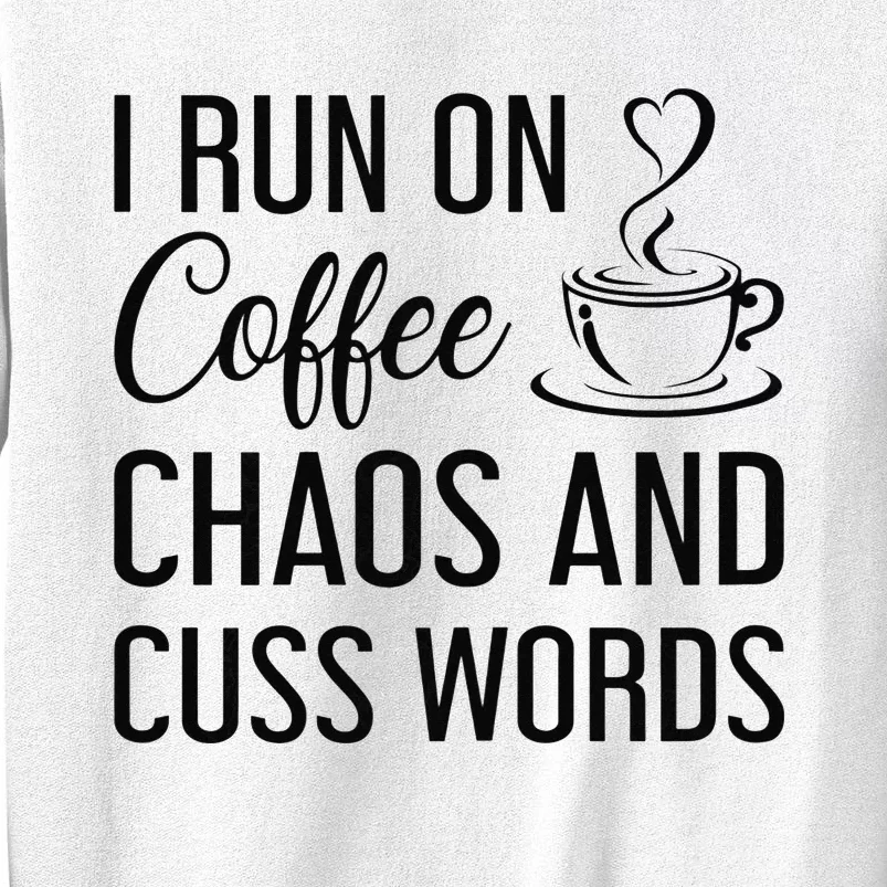 I Run On Coffee Chaos And Cuss Words Funny Sarcastic Coffee Sweatshirt