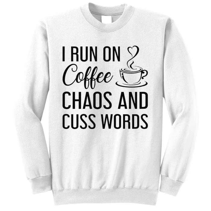 I Run On Coffee Chaos And Cuss Words Funny Sarcastic Coffee Sweatshirt