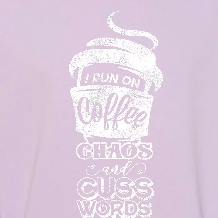 I Run On Coffee Chaos And Cuss Words Coffee Lover Garment-Dyed Sweatshirt