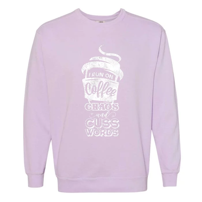 I Run On Coffee Chaos And Cuss Words Coffee Lover Garment-Dyed Sweatshirt