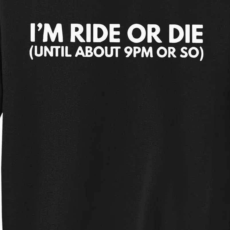 I’M Ride Or Die Until About 9pm Or So Sweatshirt