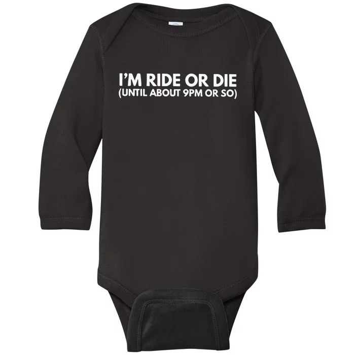 I’M Ride Or Die Until About 9pm Or So Baby Long Sleeve Bodysuit