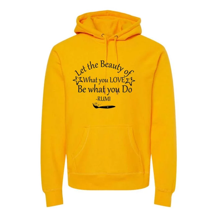 Inspiring Rumi Quote Let The Beauty Of What You Love Premium Hoodie