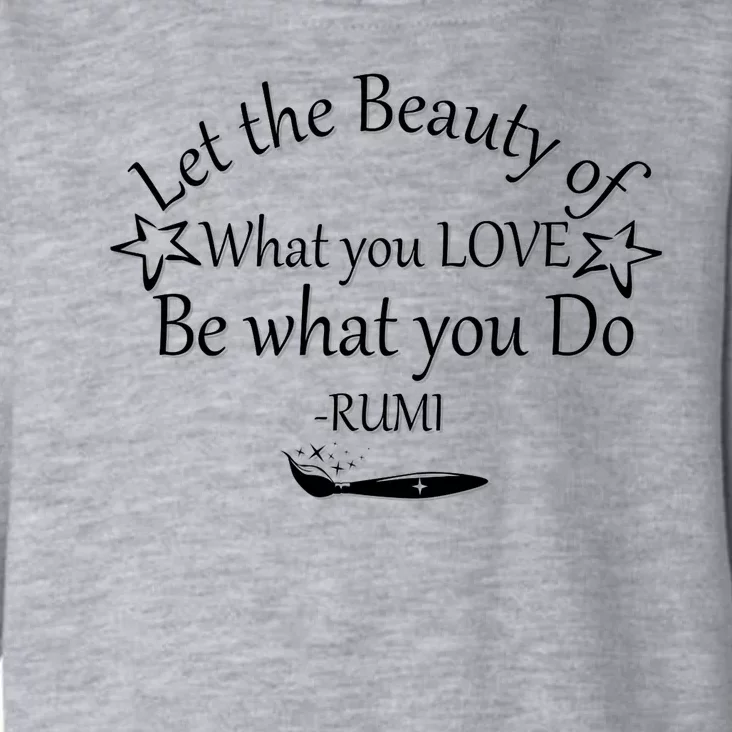 Inspiring Rumi Quote Let The Beauty Of What You Love Toddler Hoodie