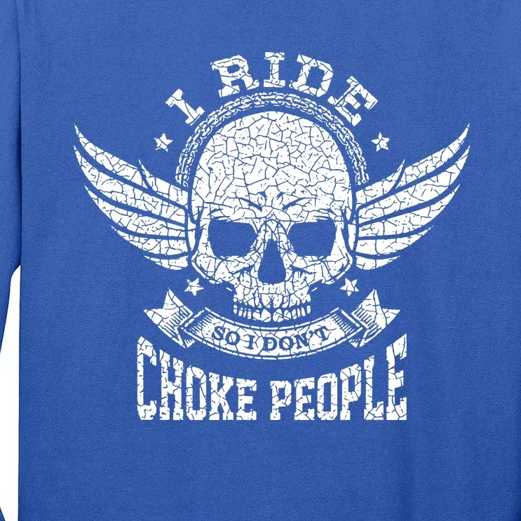 I Ride So I Dont Choke People Motorcycle Riding Biker Tall Long Sleeve T-Shirt