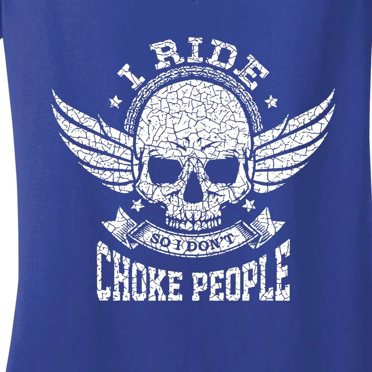 I Ride So I Dont Choke People Motorcycle Riding Biker Women's V-Neck T-Shirt