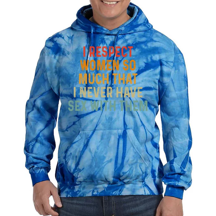 I Respect So Much That I Never Have Sex With Them Cute Gift Tie Dye Hoodie