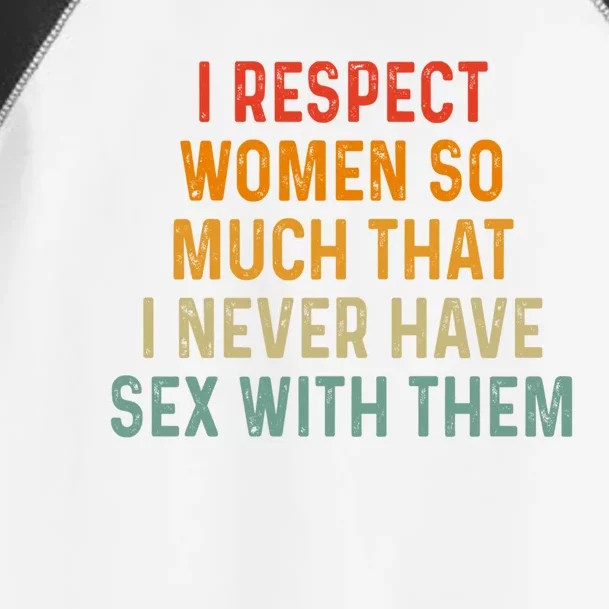 I Respect So Much That I Never Have Sex With Them Cute Gift Toddler Fine Jersey T-Shirt