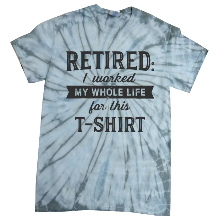 Im Retired Shirtworked My Whole Life For This Tie-Dye T-Shirt