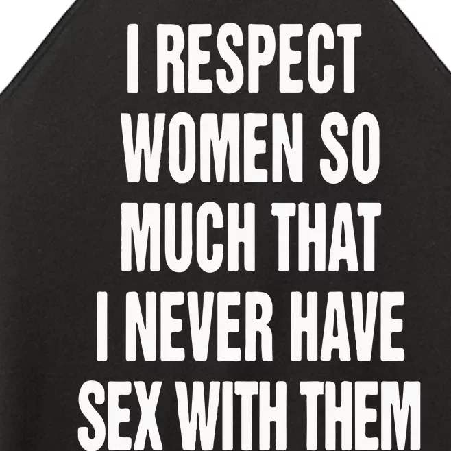 I Respect So Much That I Never Have Sex With Them Women’s Perfect Tri Rocker Tank