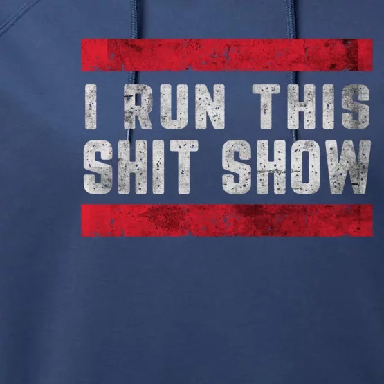 I Run This Shit Show Funny Sarcastic Distressed Cool Gift Performance Fleece Hoodie