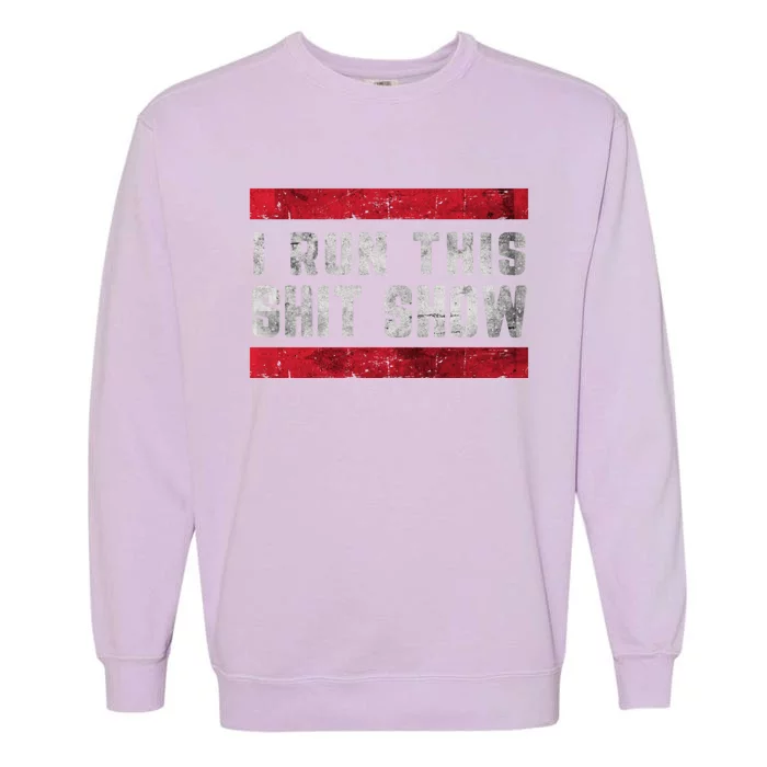 I Run This Shit Show Funny Sarcastic Distressed Cool Gift Garment-Dyed Sweatshirt