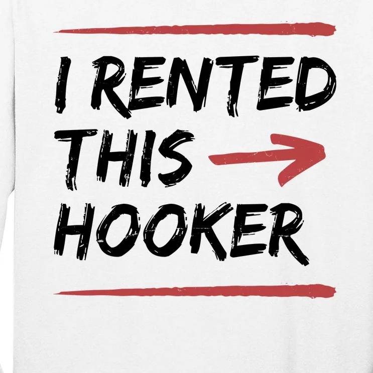 I Rented This Hooker Offensive Funny Tall Long Sleeve T-Shirt