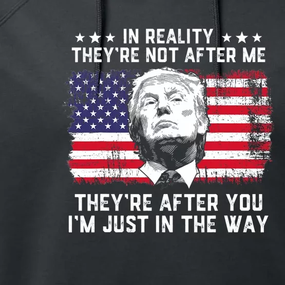 In Reality TheyRe Not After Me TheyRe After You Trump Performance Fleece Hoodie