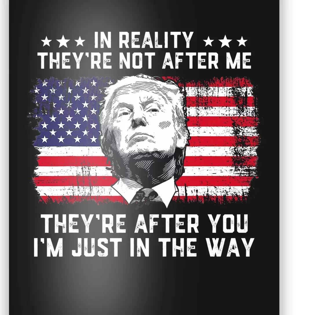 In Reality TheyRe Not After Me TheyRe After You Trump Poster