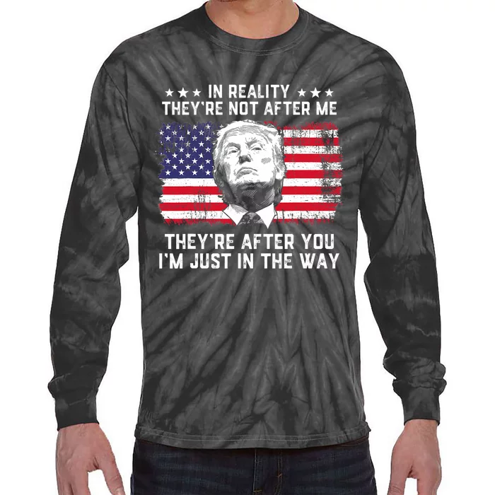 In Reality TheyRe Not After Me TheyRe After You Trump Tie-Dye Long Sleeve Shirt