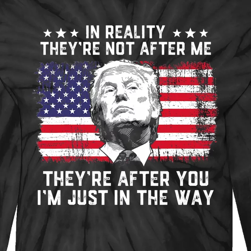 In Reality TheyRe Not After Me TheyRe After You Trump Tie-Dye Long Sleeve Shirt