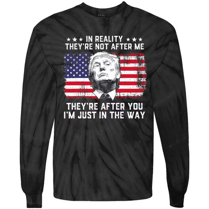 In Reality TheyRe Not After Me TheyRe After You Trump Tie-Dye Long Sleeve Shirt