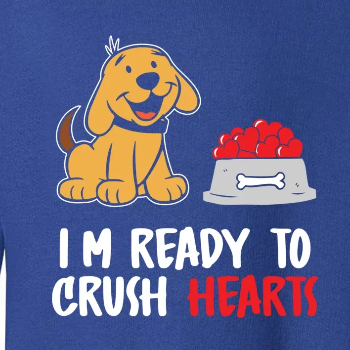 I'm Ready To Crush Hearts Meaningful Gift Dog Lover Valentines Day Funny Gift Toddler Sweatshirt