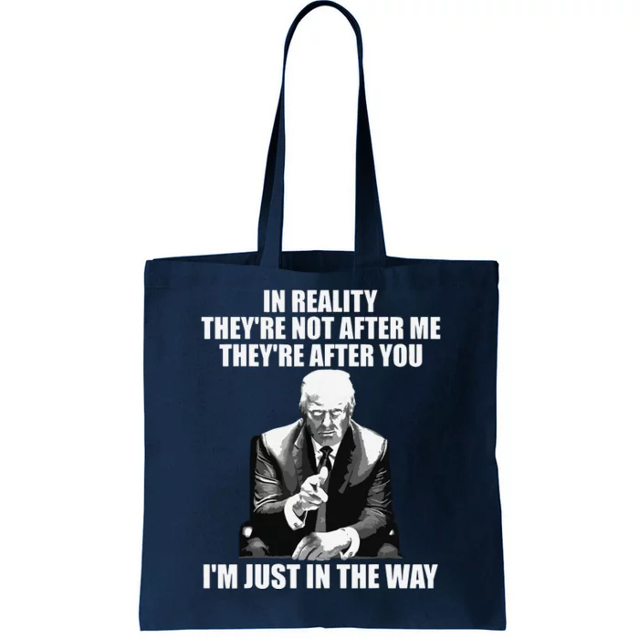 In Reality Theyre Not After Me Theyre After You Trump 2024 Tote Bag