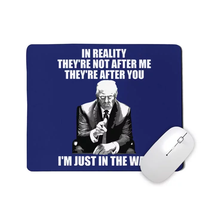 In Reality Theyre Not After Me Theyre After You Trump 2024 Mousepad