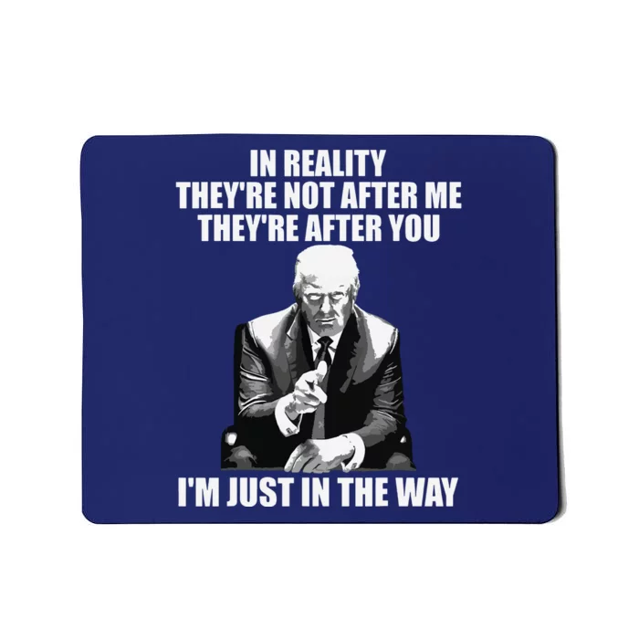 In Reality Theyre Not After Me Theyre After You Trump 2024 Mousepad