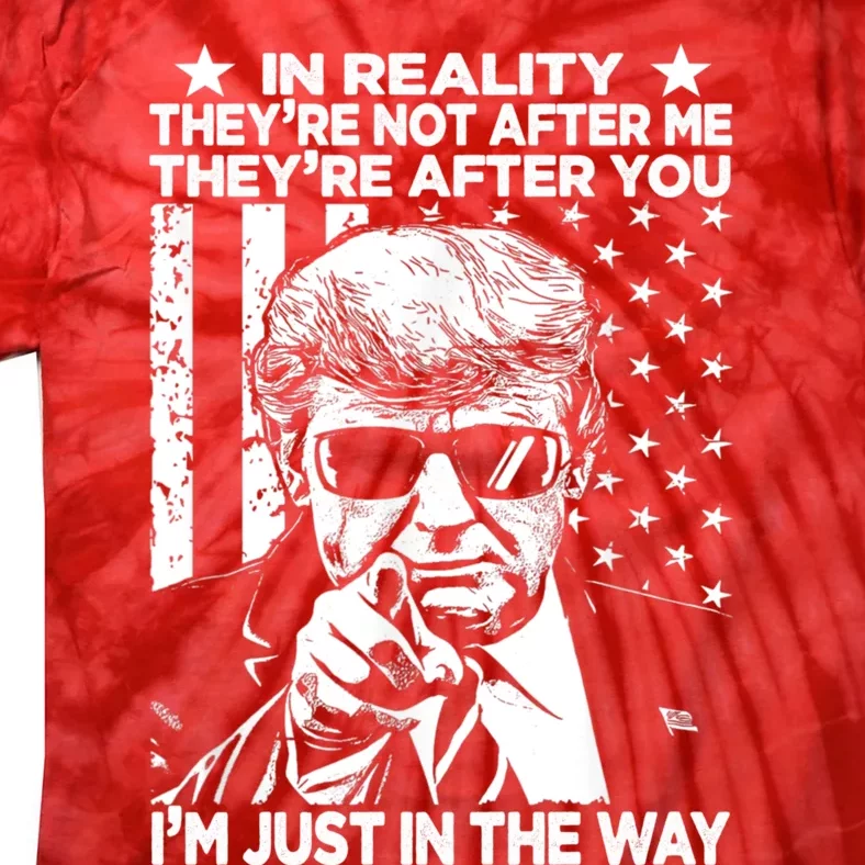 In Reality Theyre Not After Me Theyre After You Trump Tee Tie-Dye T-Shirt