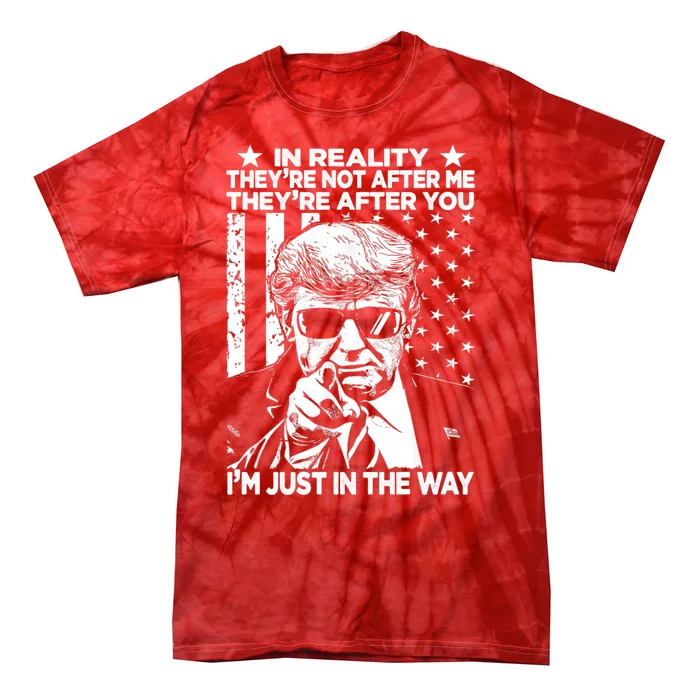 In Reality Theyre Not After Me Theyre After You Trump Tee Tie-Dye T-Shirt