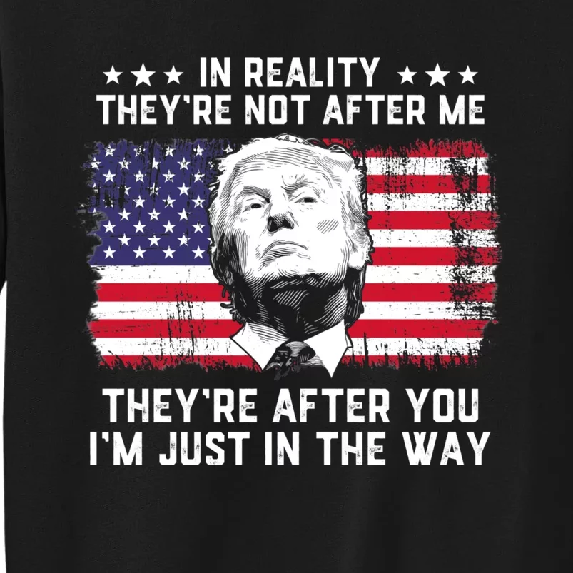 In Reality Theyre Not After Me Theyre After You Trump Tee Sweatshirt